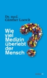 Loewit, Günther: Wie viel Medizin überlebt der Mensch?
