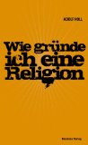Holl, Adolf: Wie gründe ich eine Religion