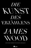 Wood, James: Die Kunst des Erzählens